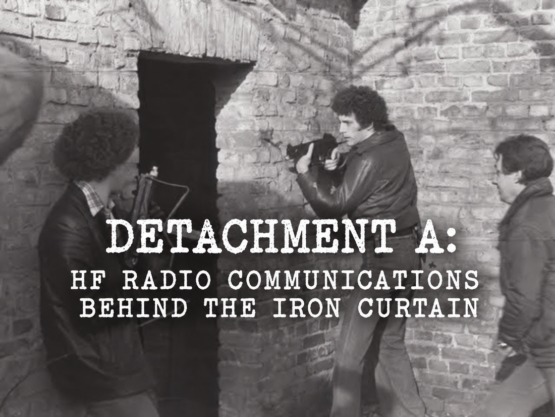 DETACHMENT A: HF RADIO COMMUNICATIONS BEHIND THE IRON CURTAIN